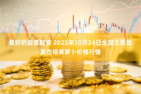 最好的股票配资 2025年10月24日全国主要批发市场青萝卜价格行情