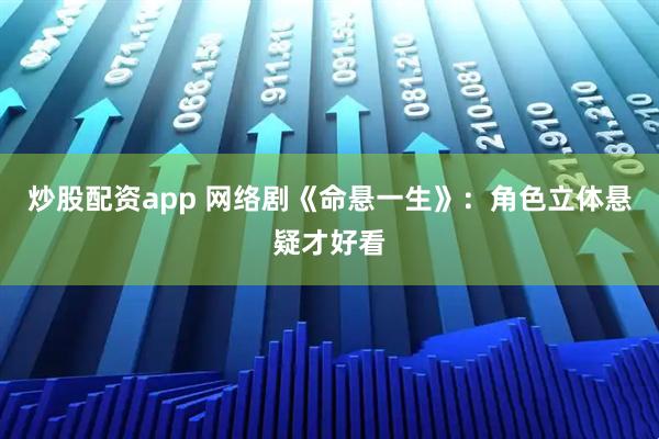 炒股配资app 网络剧《命悬一生》：角色立体悬疑才好看
